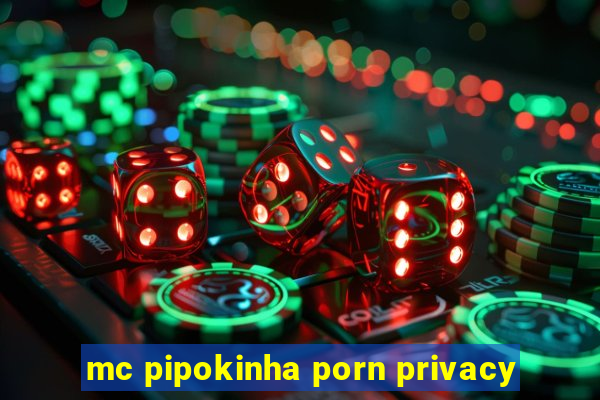 mc pipokinha porn privacy